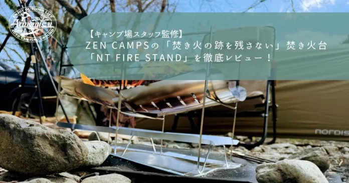 ZEN Campsの「焚き火の跡を残さない」焚き火台「NT Fire Stand」を徹底レビュー！